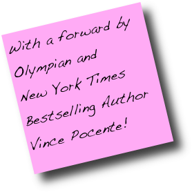 With a forward by Olympian and 
New York Times Bestselling Author
Vince Pocente!